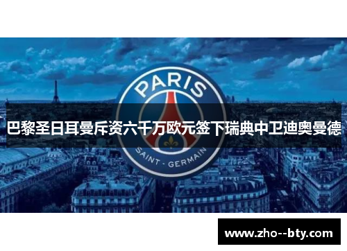 巴黎圣日耳曼斥资六千万欧元签下瑞典中卫迪奥曼德