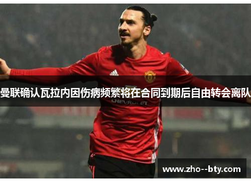 曼联确认瓦拉内因伤病频繁将在合同到期后自由转会离队 曼联确认瓦拉内因伤病频繁将在合同到期后自由转会离队