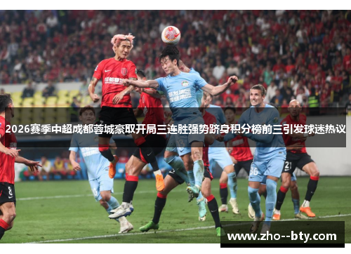 2026赛季中超成都蓉城豪取开局三连胜强势跻身积分榜前三引发球迷热议 2026赛季中超成都蓉城豪取开局三连胜强势跻身积分榜前三引发球迷热议